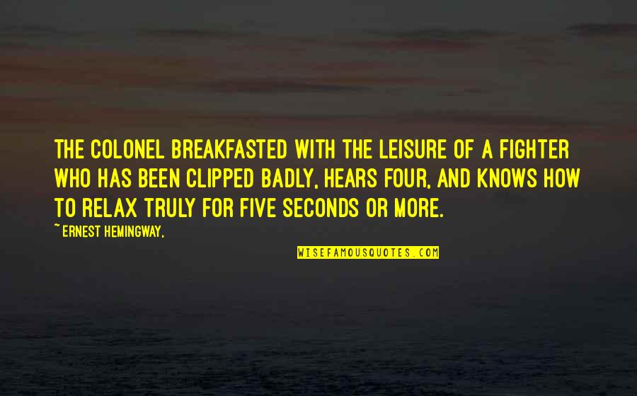 7 Seconds Quotes By Ernest Hemingway,: The colonel breakfasted with the leisure of a 7 Seconds Quotes By Ernest Hemingway,: The colonel breakfasted with the leisure of a