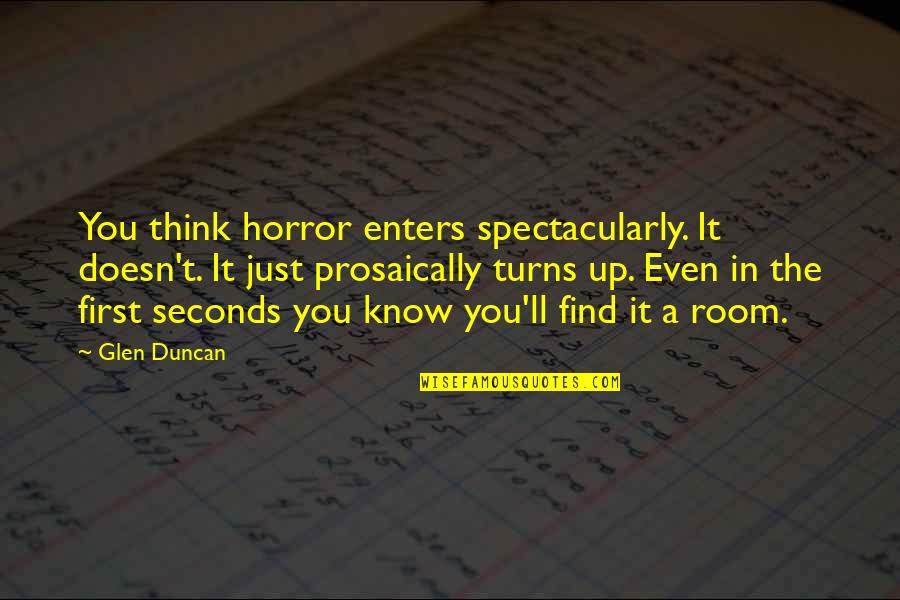 7 Seconds Quotes By Glen Duncan: You think horror enters spectacularly. It doesn't. It 7 Seconds Quotes By Glen Duncan: You think horror enters spectacularly. It doesn't. It