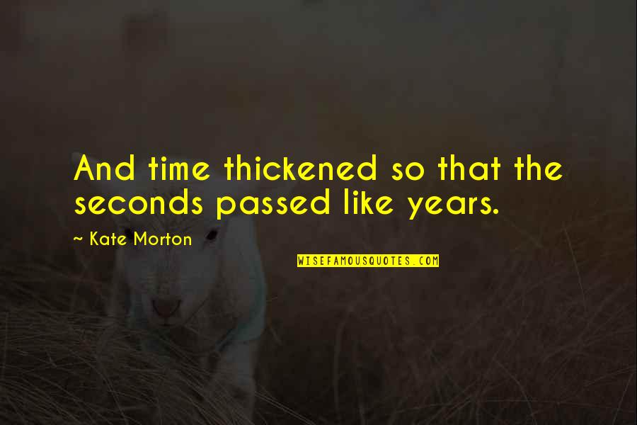 7 Seconds Quotes By Kate Morton: And time thickened so that the seconds passed