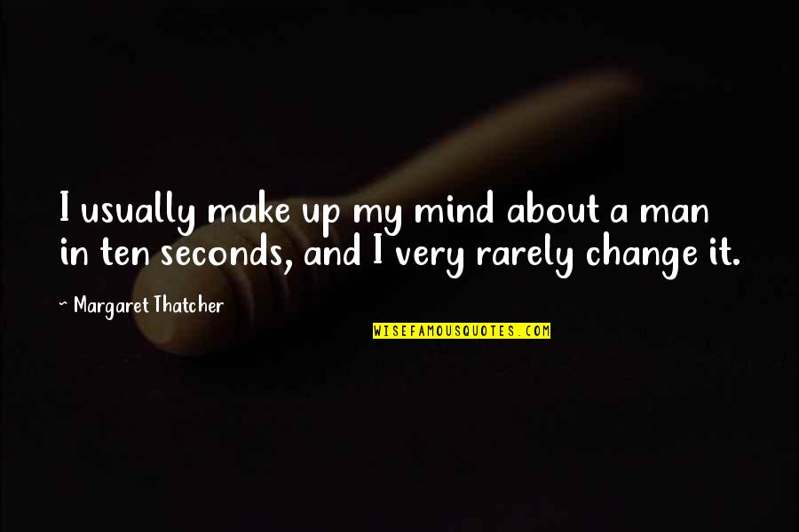 7 Seconds Quotes By Margaret Thatcher: I usually make up my mind about a 7 Seconds Quotes By Margaret Thatcher: I usually make up my mind about a