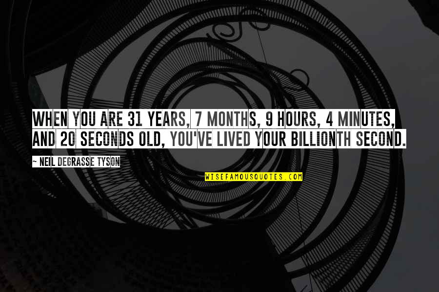 7 Seconds Quotes By Neil DeGrasse Tyson: When you are 31 years, 7 months, 9