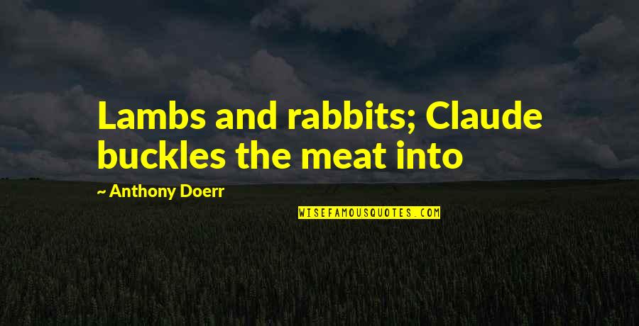 7 Seconds Trailer Quotes By Anthony Doerr: Lambs and rabbits; Claude buckles the meat into