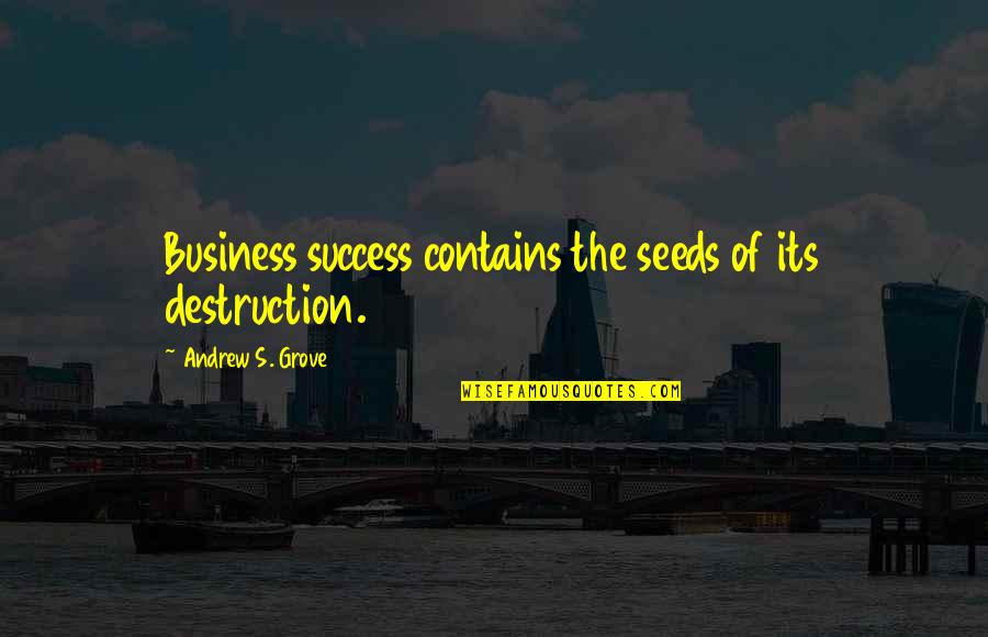 7 Seeds Quotes By Andrew S. Grove: Business success contains the seeds of its destruction.