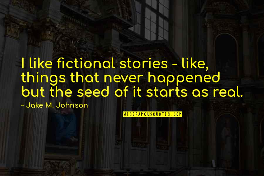 7 Seeds Quotes By Jake M. Johnson: I like fictional stories - like, things that