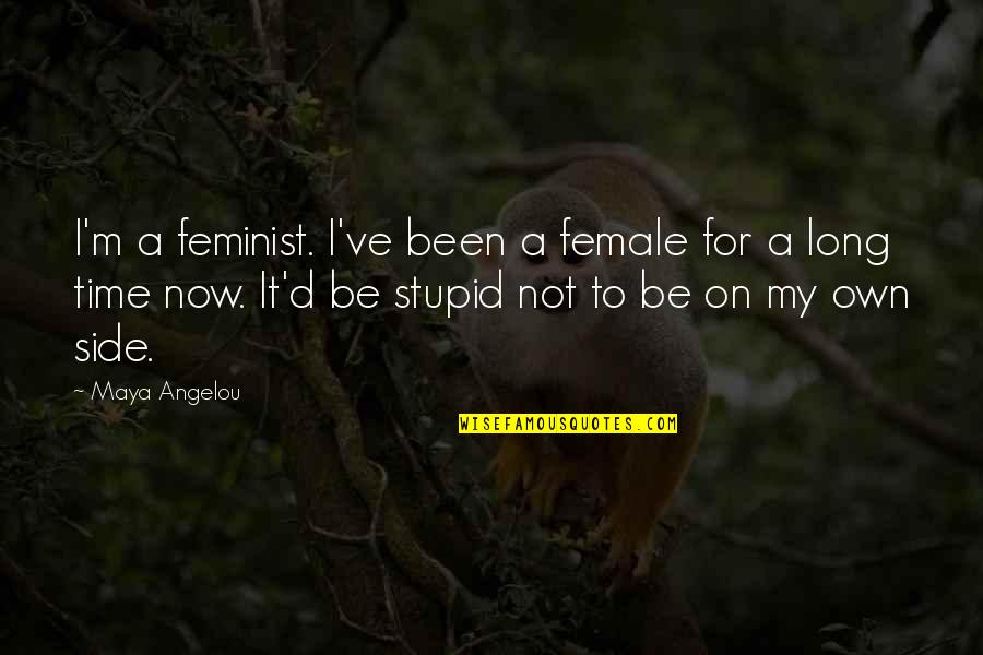 7 Stupid Feminist Quotes By Maya Angelou: I'm a feminist. I've been a female for