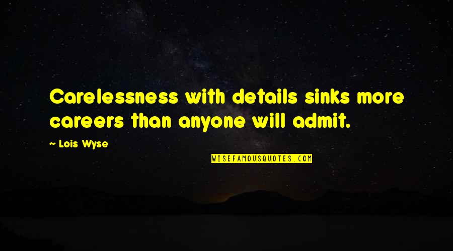 7 Up Careers Quotes By Lois Wyse: Carelessness with details sinks more careers than anyone