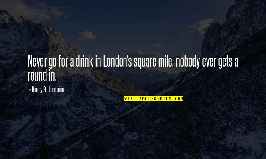 7 Up Drink Quotes By Benny Bellamacina: Never go for a drink in London's square