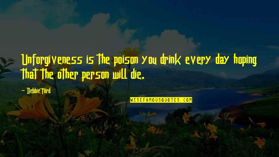 7 Up Drink Quotes By Debbie Ford: Unforgiveness is the poison you drink every day