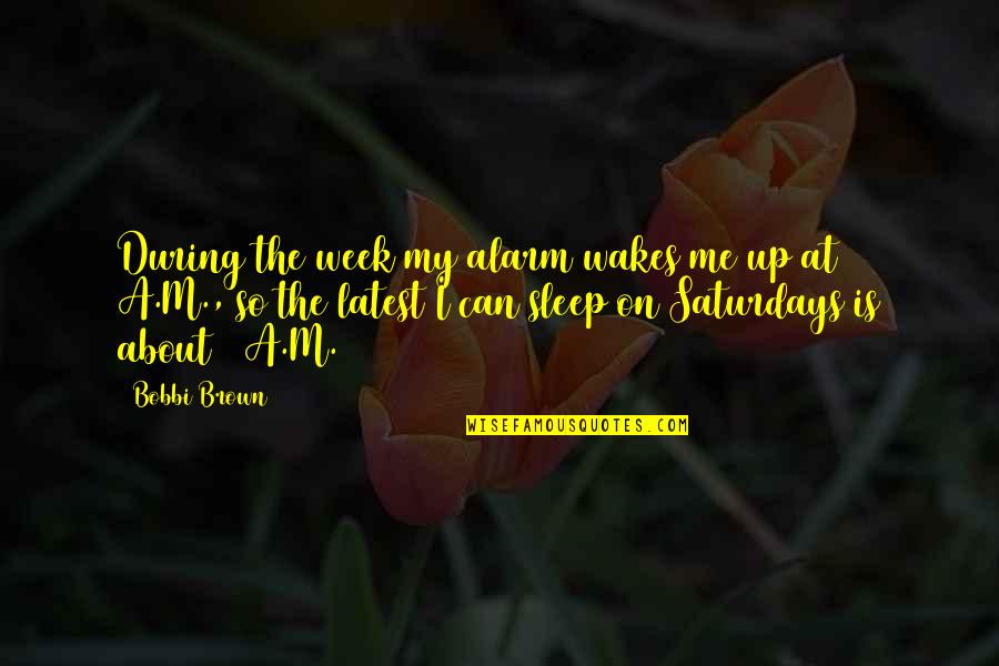 7 Up Quotes By Bobbi Brown: During the week my alarm wakes me up