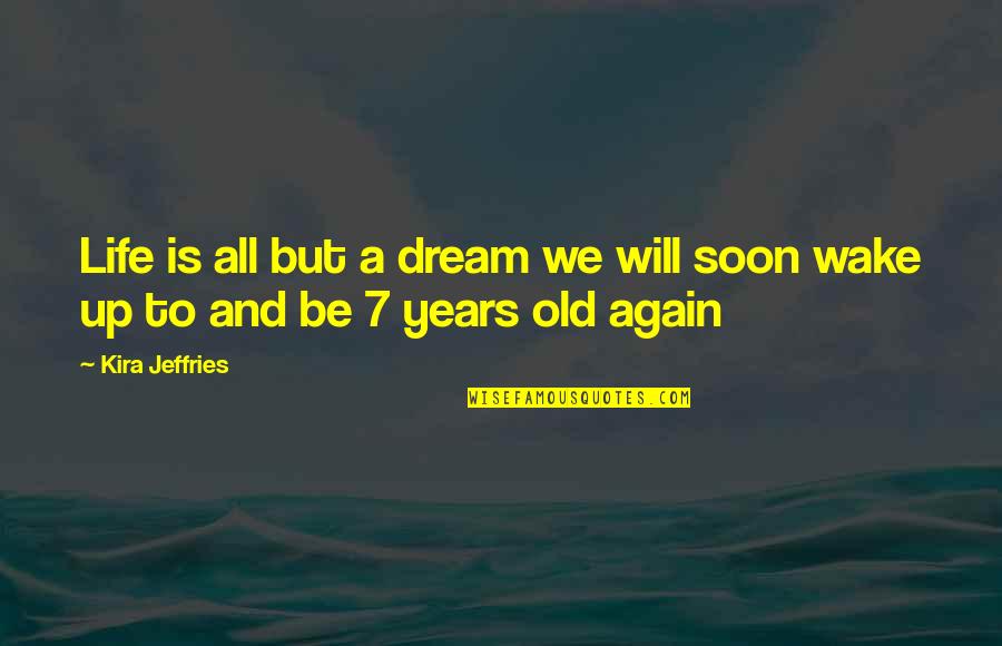 7 Up Quotes By Kira Jeffries: Life is all but a dream we will