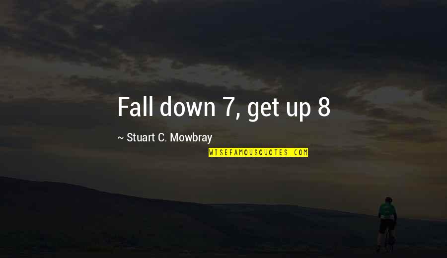 7 Up Quotes By Stuart C. Mowbray: Fall down 7, get up 8