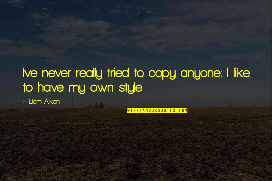 7 Vies Quotes By Liam Aiken: I've never really tried to copy anyone; I