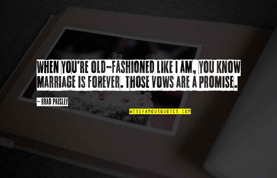 7 Vows Of Marriage Quotes By Brad Paisley: When you're old-fashioned like I am, you know 7 Vows Of Marriage Quotes By Brad Paisley: When you're old-fashioned like I am, you know