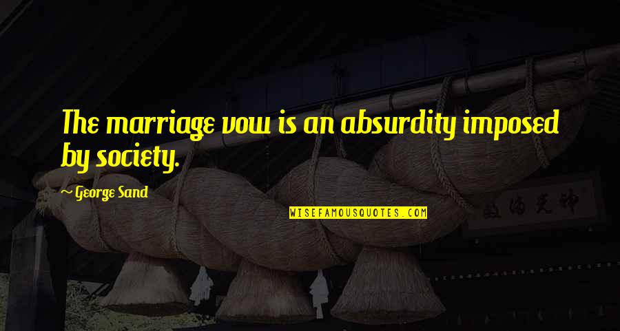 7 Vows Of Marriage Quotes By George Sand: The marriage vow is an absurdity imposed by