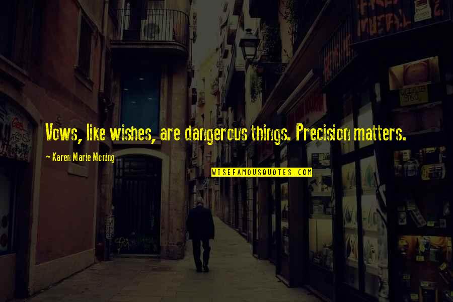 7 Vows Quotes By Karen Marie Moning: Vows, like wishes, are dangerous things. Precision matters.