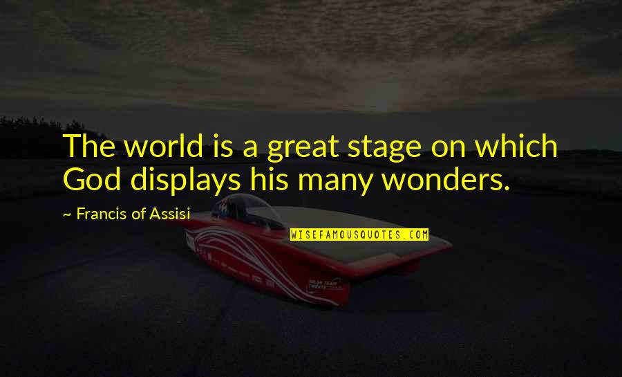 7 Wonders Of The World Quotes By Francis Of Assisi: The world is a great stage on which