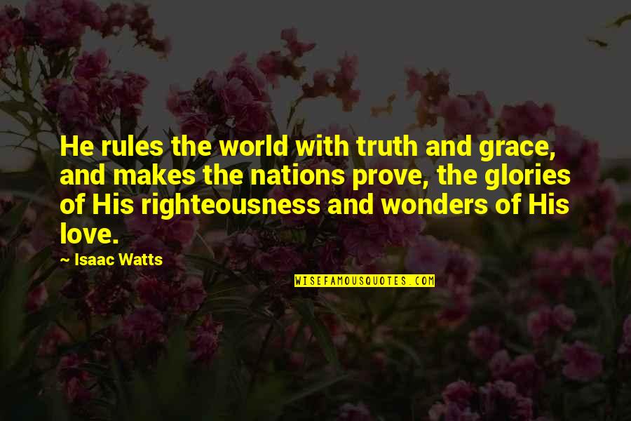 7 Wonders Of The World Quotes By Isaac Watts: He rules the world with truth and grace,