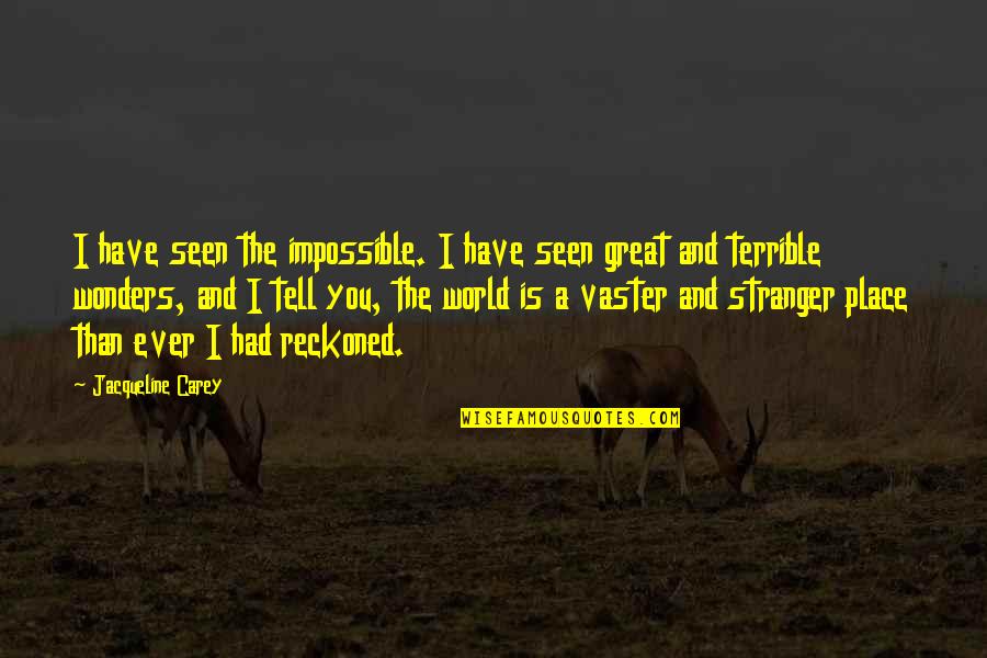 7 Wonders Of The World Quotes By Jacqueline Carey: I have seen the impossible. I have seen