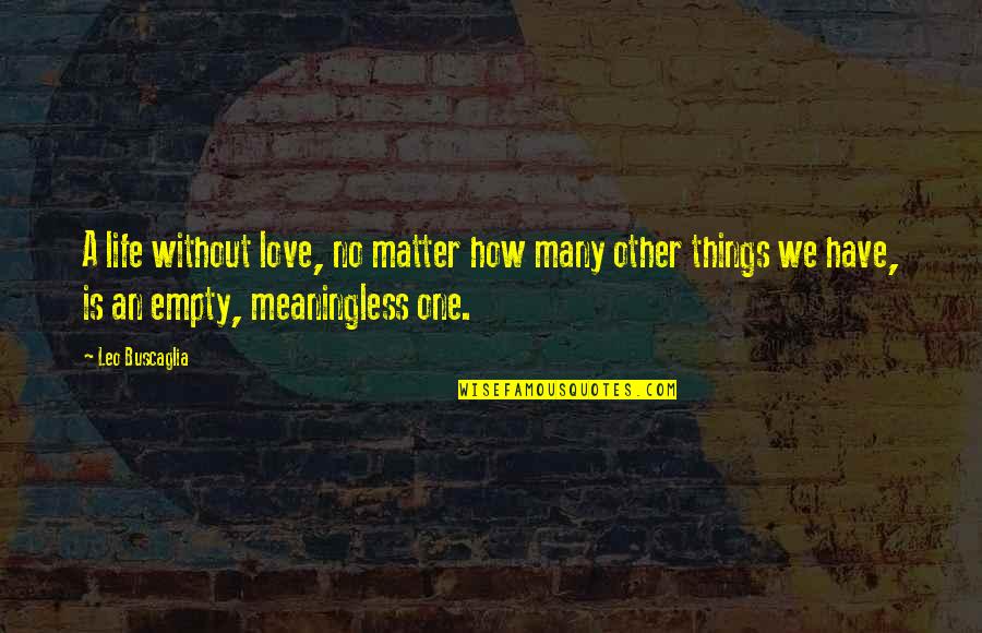 7 Word Movie Quotes By Leo Buscaglia: A life without love, no matter how many 7 Word Movie Quotes By Leo Buscaglia: A life without love, no matter how many