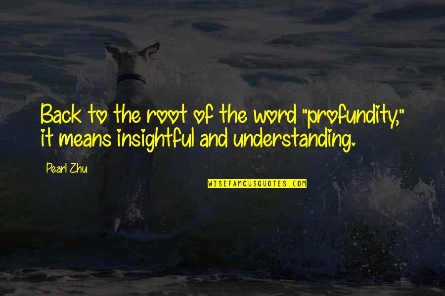 7 Word Quote Quotes By Pearl Zhu: Back to the root of the word "profundity,"