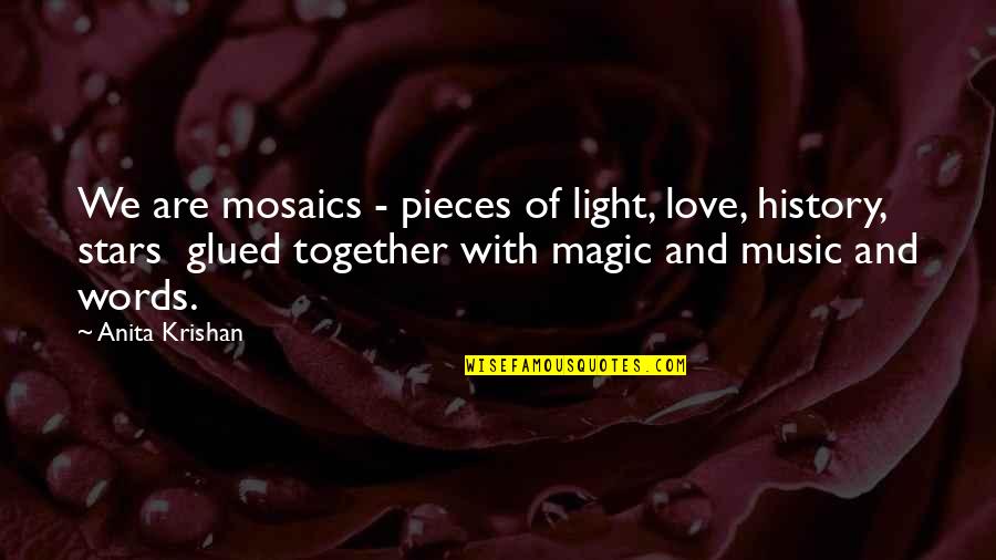 7 Words Quotes By Anita Krishan: We are mosaics - pieces of light, love,