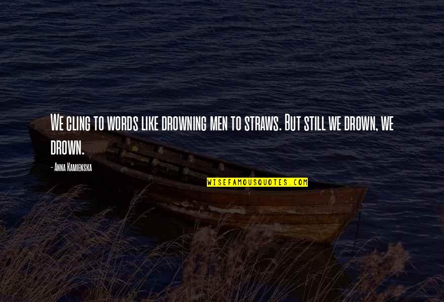 7 Words Quotes By Anna Kamienska: We cling to words like drowning men to