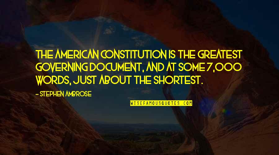 7 Words Quotes By Stephen Ambrose: The American Constitution is the greatest governing document,