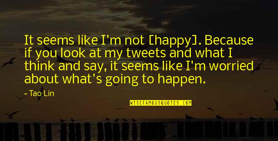 7 Years Anniversary Quotes By Tao Lin: It seems like I'm not [happy]. Because if
