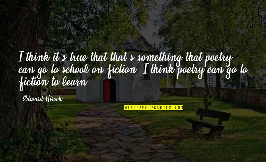 7 Years In Tibet Movie Quotes By Edward Hirsch: I think it's true that that's something that 7 Years In Tibet Movie Quotes By Edward Hirsch: I think it's true that that's something that