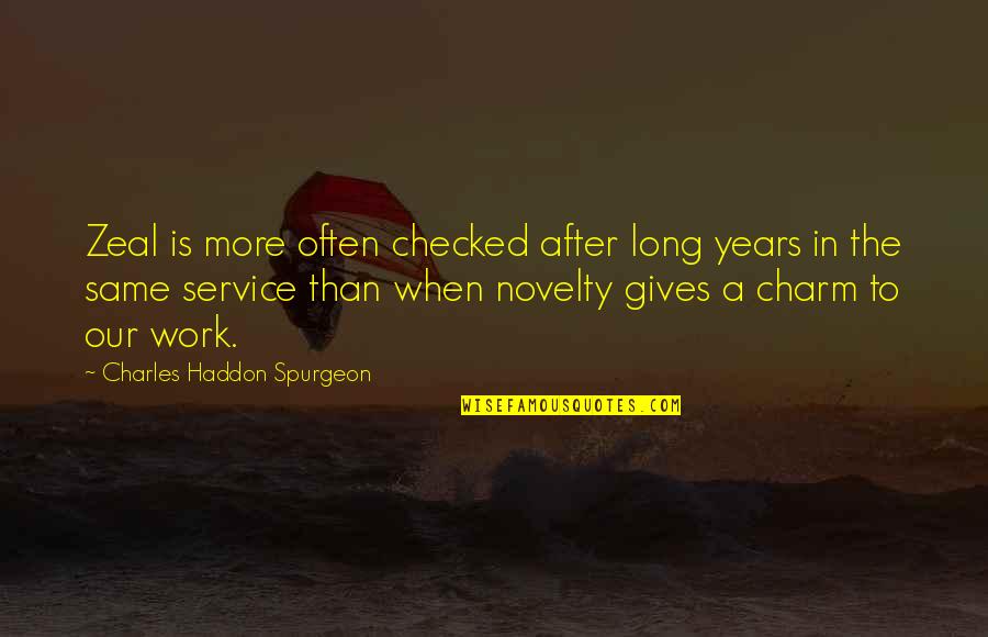 7 Years Of Service Quotes By Charles Haddon Spurgeon: Zeal is more often checked after long years