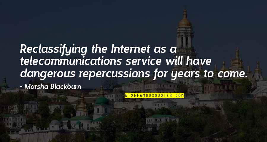 7 Years Of Service Quotes By Marsha Blackburn: Reclassifying the Internet as a telecommunications service will