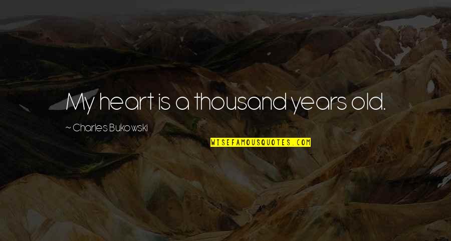 7 Years Old Quotes By Charles Bukowski: My heart is a thousand years old. 7 Years Old Quotes By Charles Bukowski: My heart is a thousand years old.