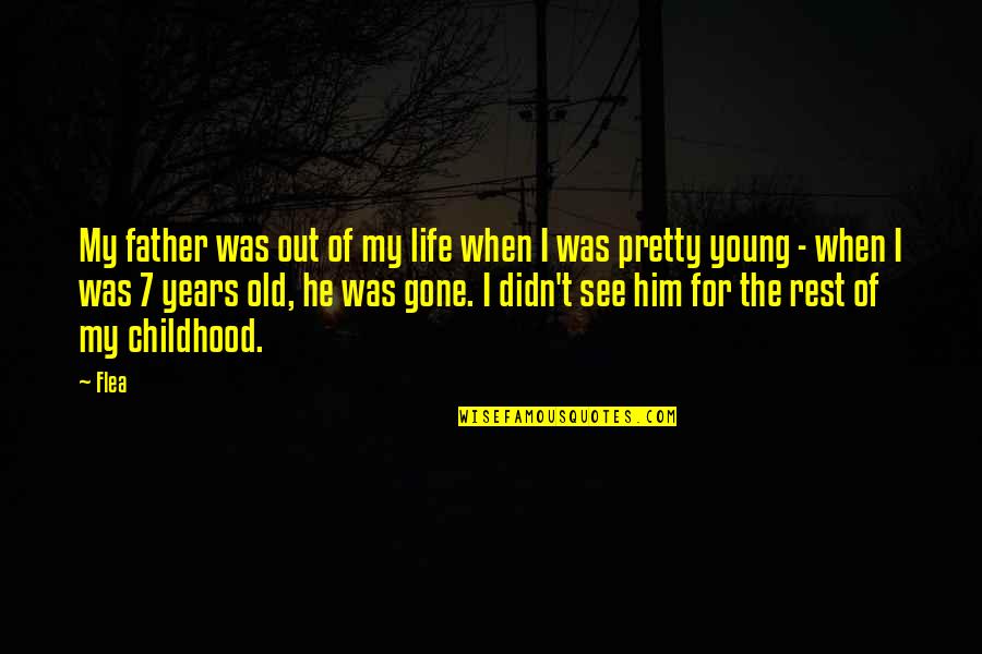 7 Years Old Quotes By Flea: My father was out of my life when 7 Years Old Quotes By Flea: My father was out of my life when