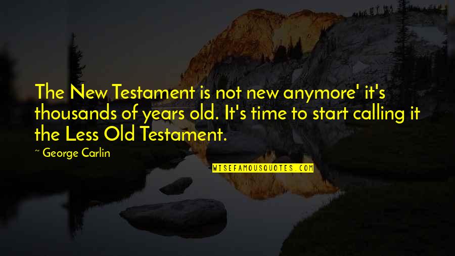 7 Years Old Quotes By George Carlin: The New Testament is not new anymore' it's 7 Years Old Quotes By George Carlin: The New Testament is not new anymore' it's
