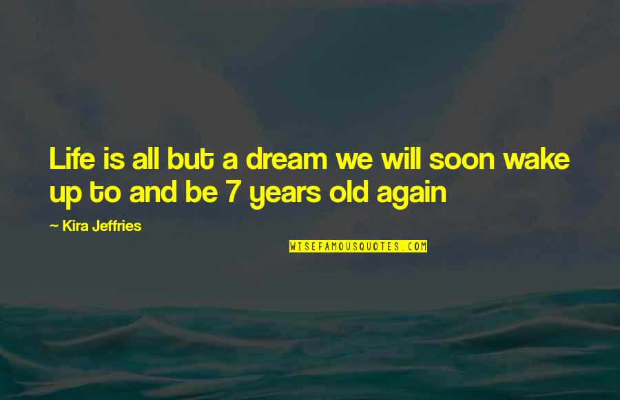 7 Years Old Quotes By Kira Jeffries: Life is all but a dream we will