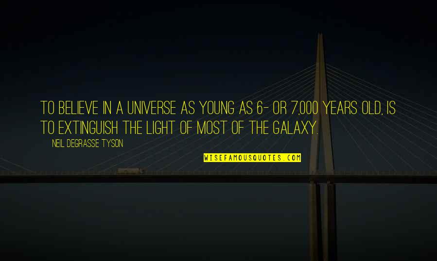 7 Years Old Quotes By Neil DeGrasse Tyson: To believe in a universe as young as 7 Years Old Quotes By Neil DeGrasse Tyson: To believe in a universe as young as