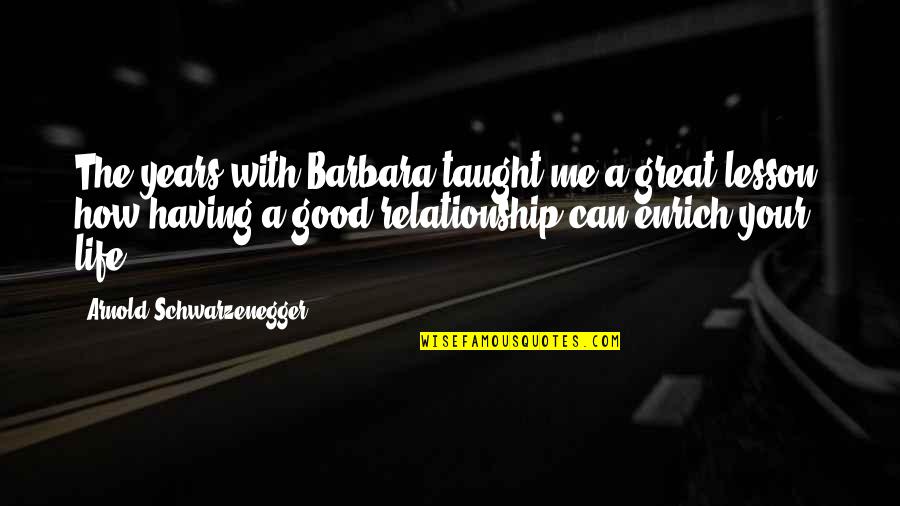 7 Years Relationship Quotes By Arnold Schwarzenegger: The years with Barbara taught me a great 7 Years Relationship Quotes By Arnold Schwarzenegger: The years with Barbara taught me a great