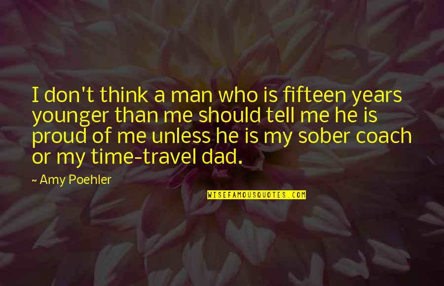 7 Years Sober Quotes By Amy Poehler: I don't think a man who is fifteen