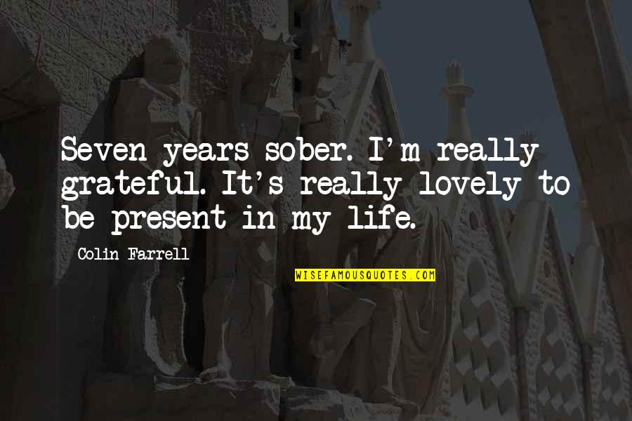 7 Years Sober Quotes By Colin Farrell: Seven years sober. I'm really grateful. It's really