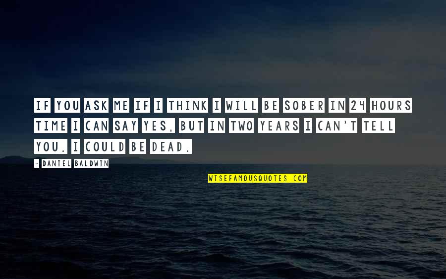7 Years Sober Quotes By Daniel Baldwin: If you ask me if I think I 7 Years Sober Quotes By Daniel Baldwin: If you ask me if I think I