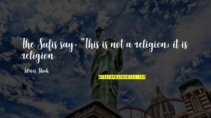 70 Inspirational Quotes By Idries Shah: The Sufis say, "This is not a religion; 70 Inspirational Quotes By Idries Shah: The Sufis say, "This is not a religion;