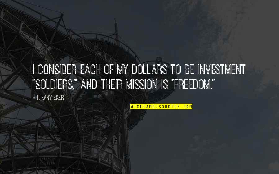 70 Inspirational Quotes By T. Harv Eker: I consider each of my dollars to be 70 Inspirational Quotes By T. Harv Eker: I consider each of my dollars to be