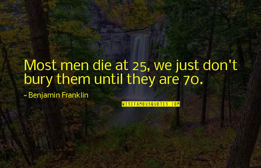 70 Quotes By Benjamin Franklin: Most men die at 25, we just don't