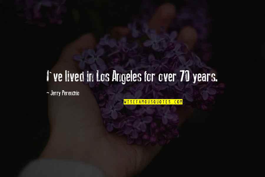 70 Quotes By Jerry Perenchio: I've lived in Los Angeles for over 70