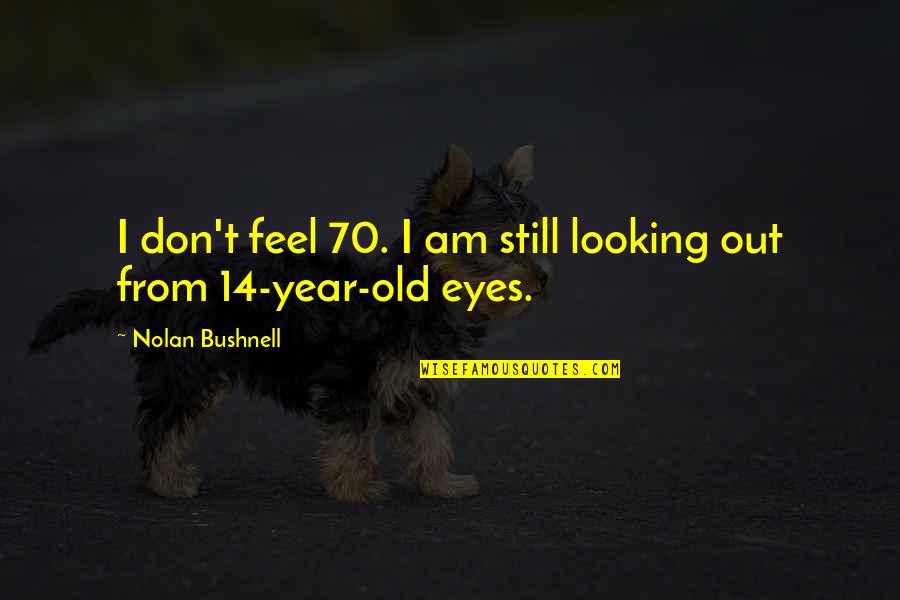 70 Quotes By Nolan Bushnell: I don't feel 70. I am still looking