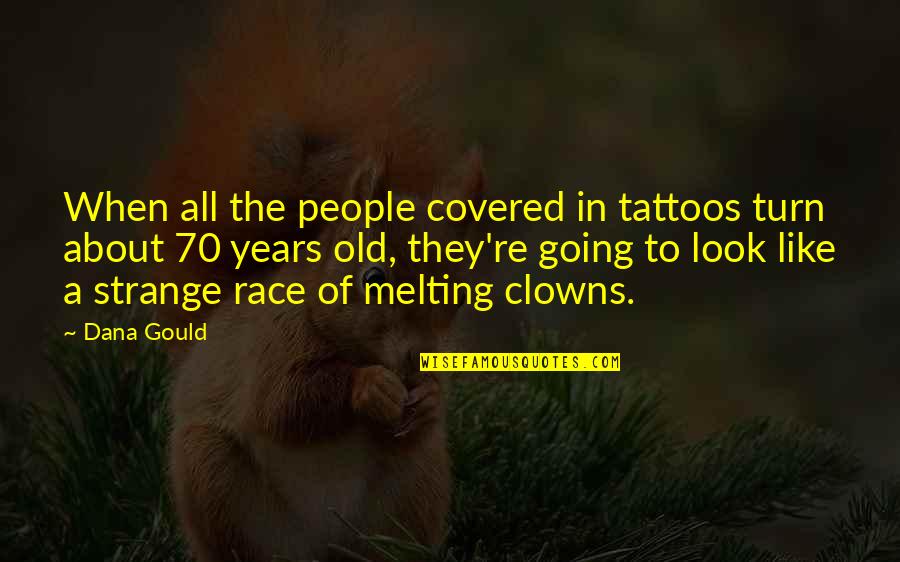 70 Years Old Quotes By Dana Gould: When all the people covered in tattoos turn
