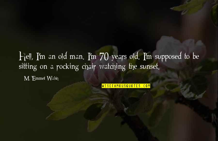 70 Years Old Quotes By M. Emmet Walsh: Hell, I'm an old man. I'm 70 years