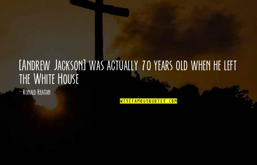 70 Years Quotes By Ronald Reagan: [Andrew Jackson] was actually 70 years old when