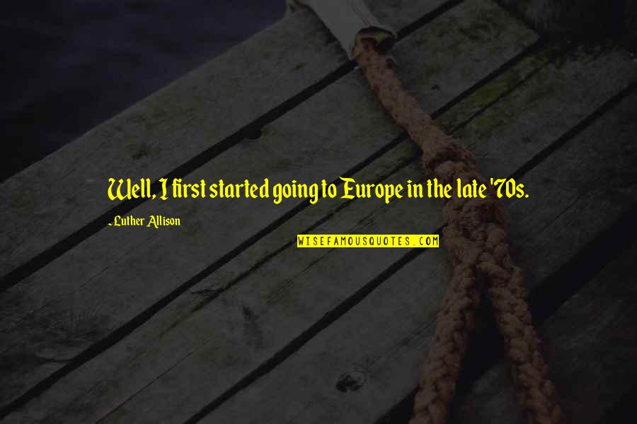 700 Harry Potter Quotes By Luther Allison: Well, I first started going to Europe in