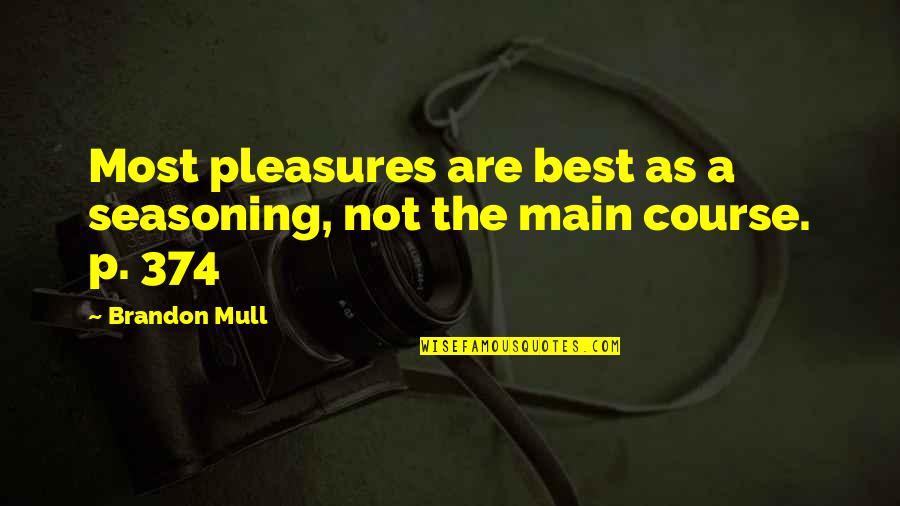700 Love Quotes By Brandon Mull: Most pleasures are best as a seasoning, not